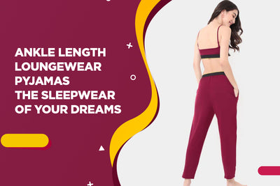 Ankle Length Loungewear Pyjamas: The Sleepwear of Your Dreams
