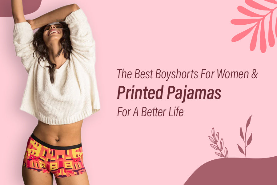 The Best Boyshorts For Women And Printed Pajamas For A Better Life