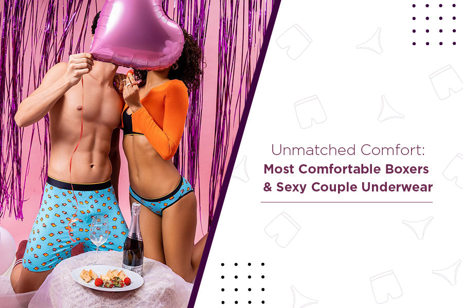 Unmatched Comfort: Most Comfortable Boxers & sexy couple underwear